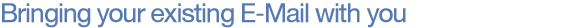 Bringing your existing E-Mail with you